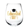 Educated AF Wine Glass Tumbler Graduation Gift 15 Oz PhD Masters Doctorate Degree MSW MBA Graduate Social Work Business Public Health Psychology College Grad Funny Present Her Women Best Friend