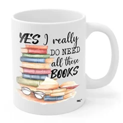 Book Lover Mug Yes I Really Do Need All These Books Novelty Coffee Mug For Woman, Mom, Dad, Sister, Friend Birthday Christmas Valentine Bookaholic Bookish Gift White Mug 11oz