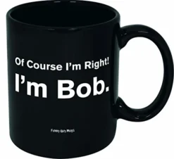 Of Course I'm Right I'm Bob Ceramic Coffee Mug, Black, 11-Ounce