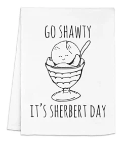 Funny Kitchen Towel, Go Shawty It's Sherbert Day, Flour Sack Dish Towel, Sweet Housewarming Gift, White